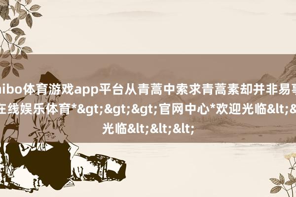 shibo体育游戏app平台从青蒿中索求青蒿素却并非易事-*世博在线娱乐体育*>>>官网中心*欢迎光临<<<