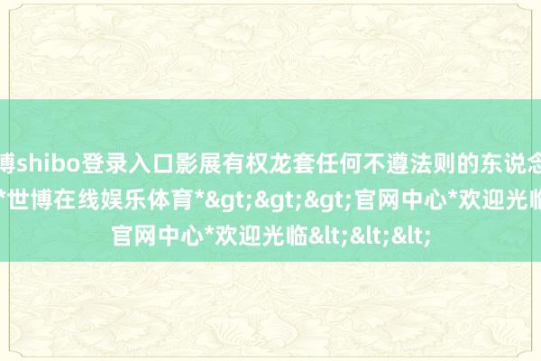世博shibo登录入口影展有权龙套任何不遵法则的东说念主员踏上红毯-*世博在线娱乐体育*>>>官网中心*欢迎光临<<<
