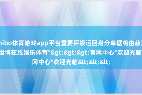 shibo体育游戏app平台重要评级运回身分单据将由慈溪国投刊行-*世博在线娱乐体育*>>>官网中心*欢迎光临<<<