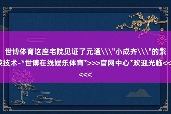 世博体育这座宅院见证了元通\